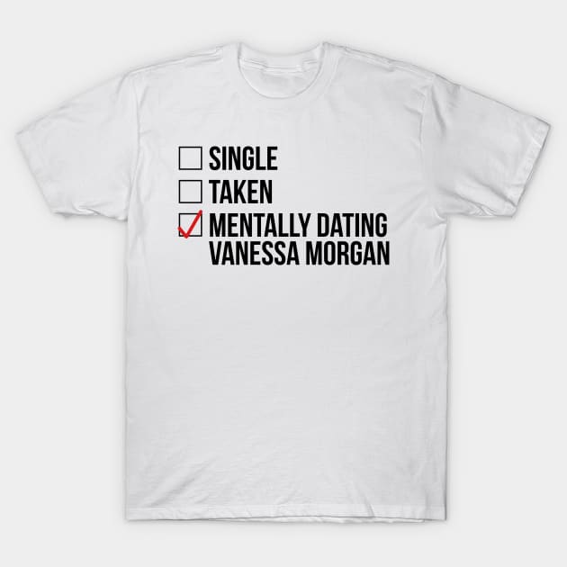 MENTALLY DATING VANESSA MORGAN T-Shirt by localfandoms